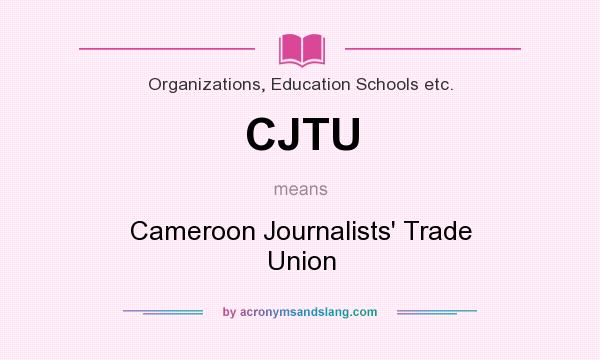 What does CJTU mean? It stands for Cameroon Journalists` Trade Union