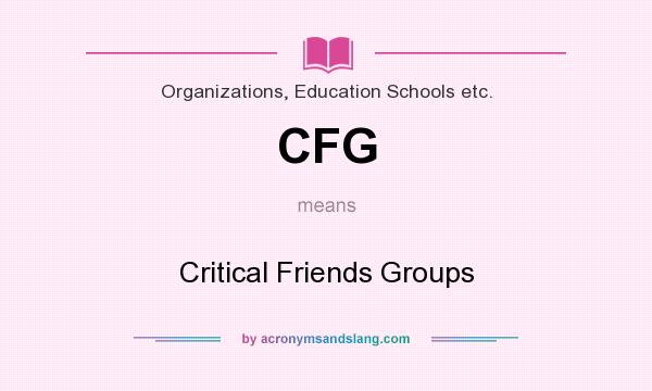 What does CFG mean? It stands for Critical Friends Groups