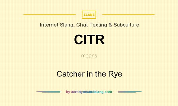 What does CITR mean? It stands for Catcher in the Rye