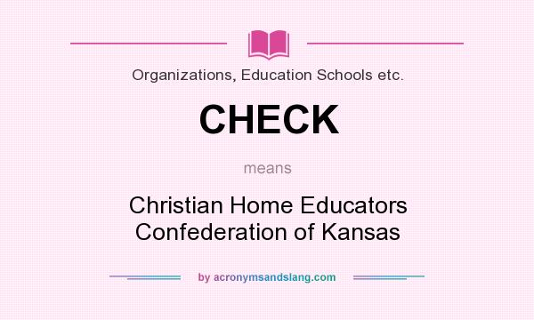 What does CHECK mean? It stands for Christian Home Educators Confederation of Kansas