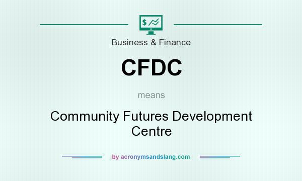 What does CFDC mean? It stands for Community Futures Development Centre