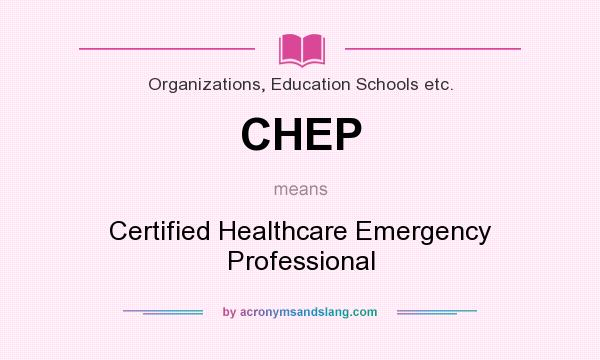 What does CHEP mean? It stands for Certified Healthcare Emergency Professional