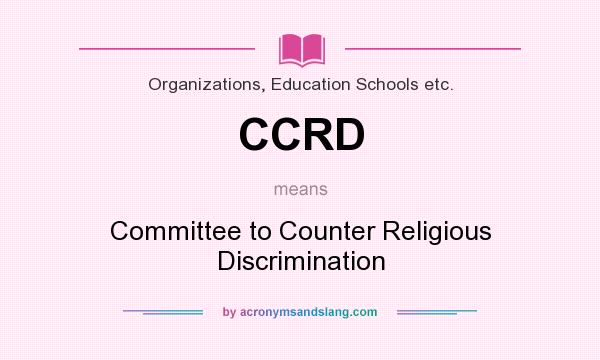 What does CCRD mean? It stands for Committee to Counter Religious Discrimination