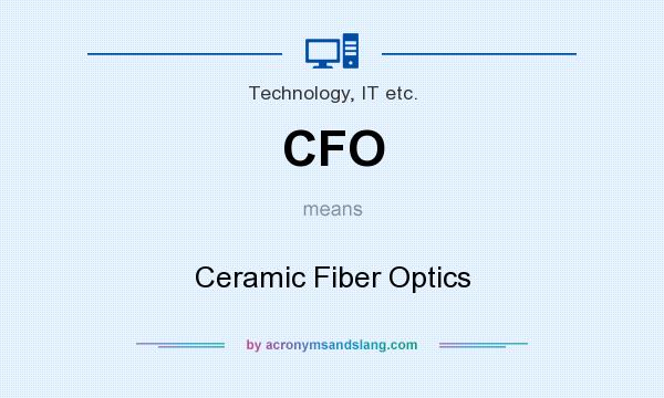 What does CFO mean? It stands for Ceramic Fiber Optics