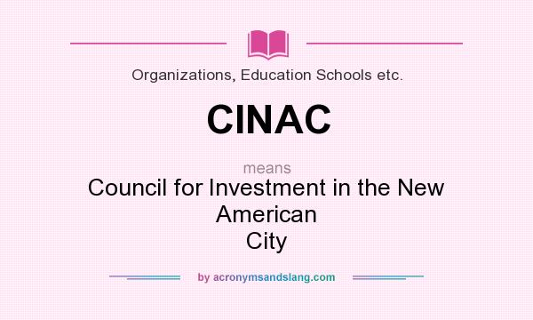 What does CINAC mean? It stands for Council for Investment in the New American City