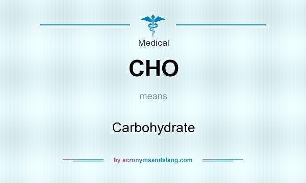 What does CHO mean? It stands for Carbohydrate