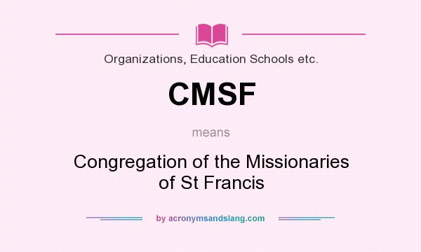 What does CMSF mean? It stands for Congregation of the Missionaries of St Francis