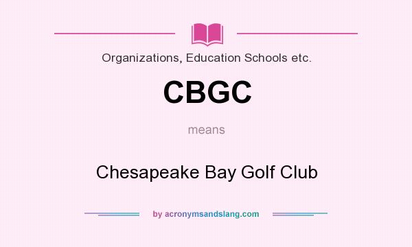 What does CBGC mean? It stands for Chesapeake Bay Golf Club