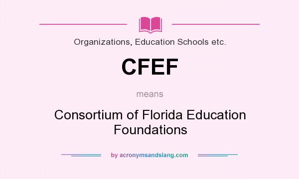 What does CFEF mean? It stands for Consortium of Florida Education Foundations