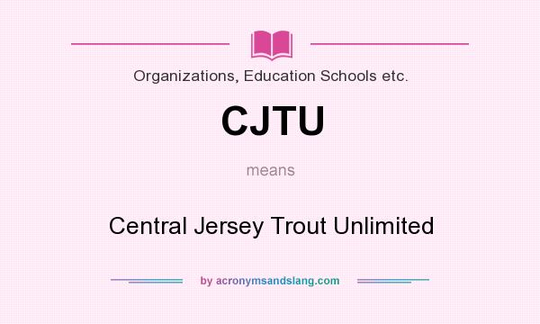 What does CJTU mean? It stands for Central Jersey Trout Unlimited
