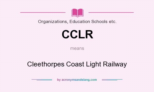 What does CCLR mean? It stands for Cleethorpes Coast Light Railway