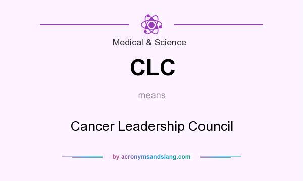What does CLC mean? It stands for Cancer Leadership Council