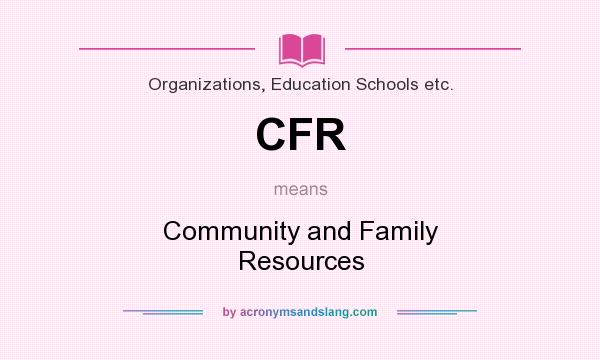 What does CFR mean? It stands for Community and Family Resources
