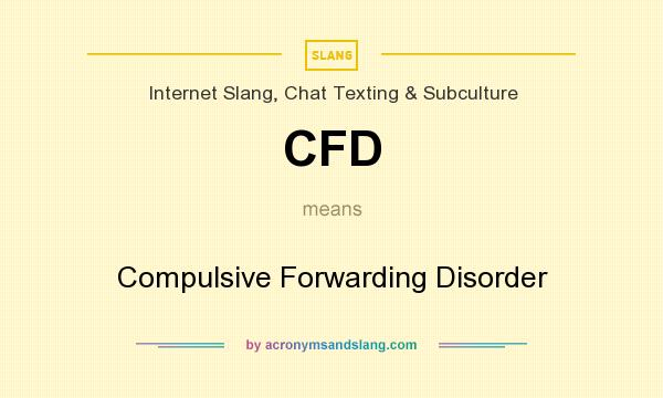 What does CFD mean? It stands for Compulsive Forwarding Disorder