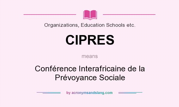 What does CIPRES mean? It stands for Conférence Interafricaine de la Prévoyance Sociale