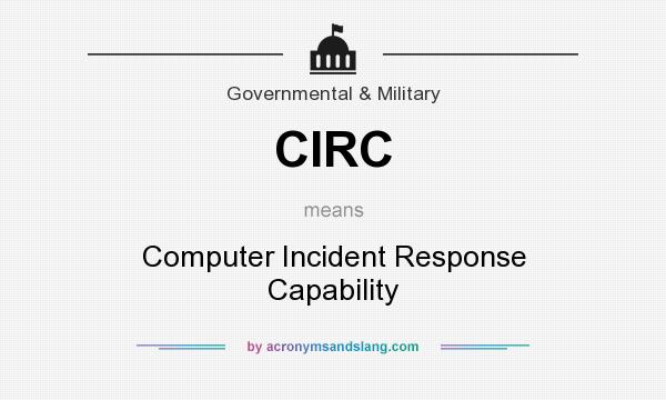 What does CIRC mean? It stands for Computer Incident Response Capability