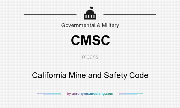 What does CMSC mean? It stands for California Mine and Safety Code