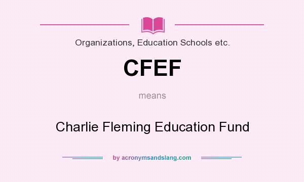 What does CFEF mean? It stands for Charlie Fleming Education Fund