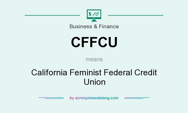 What does CFFCU mean? It stands for California Feminist Federal Credit Union