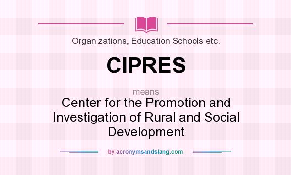 What does CIPRES mean? It stands for Center for the Promotion and Investigation of Rural and Social Development
