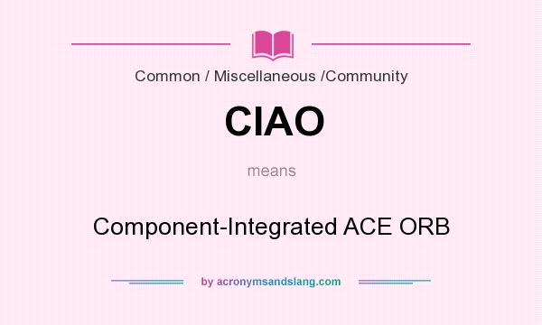 What does CIAO mean? It stands for Component-Integrated ACE ORB