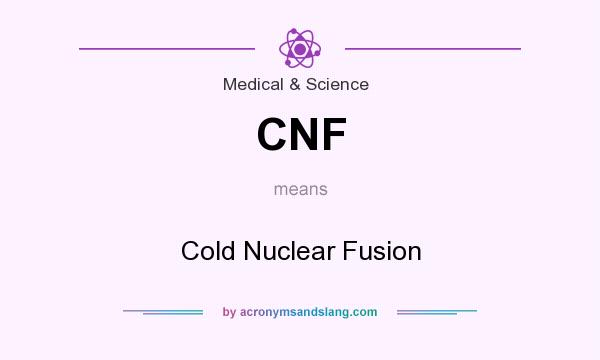 What does CNF mean? It stands for Cold Nuclear Fusion