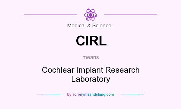 What does CIRL mean? It stands for Cochlear Implant Research Laboratory