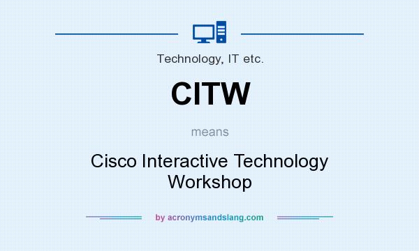 What does CITW mean? It stands for Cisco Interactive Technology Workshop