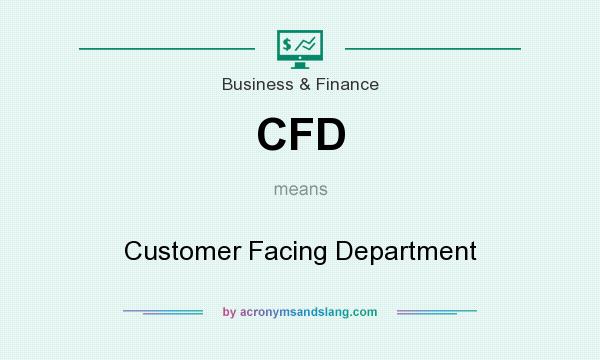 What does CFD mean? It stands for Customer Facing Department