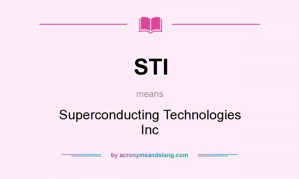 What does STI mean? It stands for Superconducting Technologies Inc