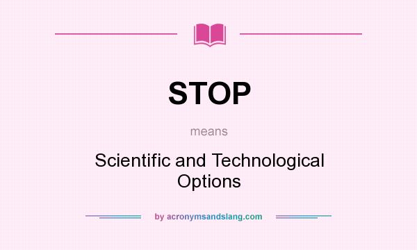 What does STOP mean? It stands for Scientific and Technological Options