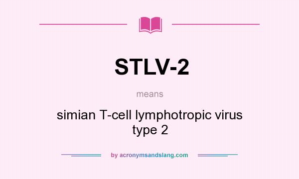 What does STLV-2 mean? It stands for simian T-cell lymphotropic virus type 2