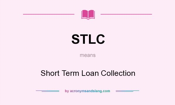 What does STLC mean? It stands for Short Term Loan Collection