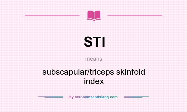 What does STI mean? It stands for subscapular/triceps skinfold index