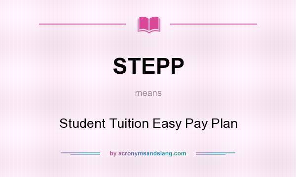 What does STEPP mean? It stands for Student Tuition Easy Pay Plan