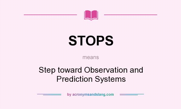What does STOPS mean? It stands for Step toward Observation and Prediction Systems
