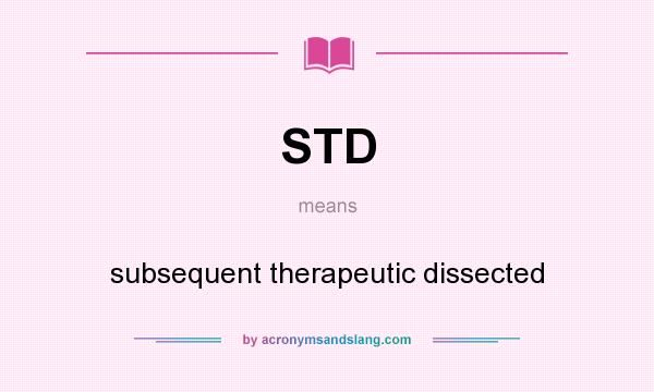 What does STD mean? It stands for subsequent therapeutic dissected