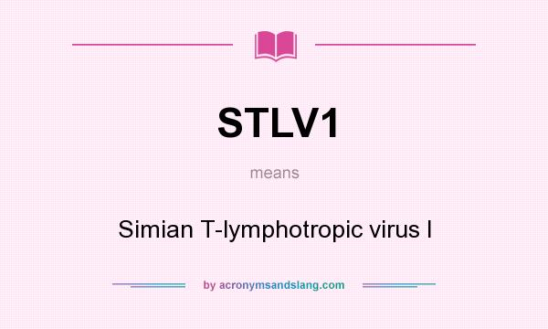 What does STLV1 mean? It stands for Simian T-lymphotropic virus I