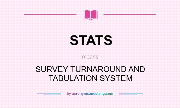 What does STATS mean? It stands for SURVEY TURNAROUND AND TABULATION SYSTEM