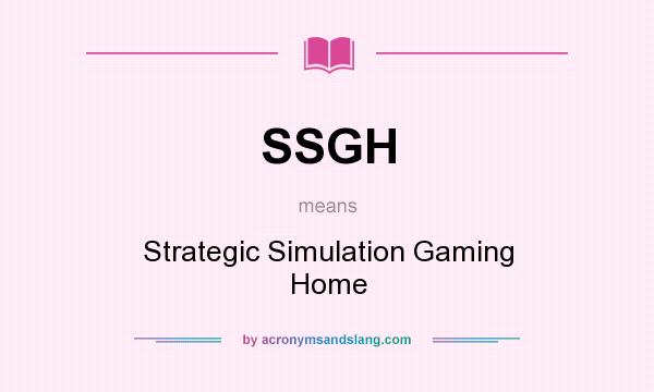 What does SSGH mean? It stands for Strategic Simulation Gaming Home