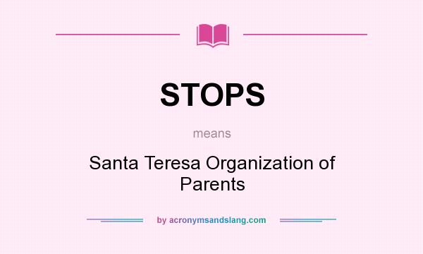What does STOPS mean? It stands for Santa Teresa Organization of Parents