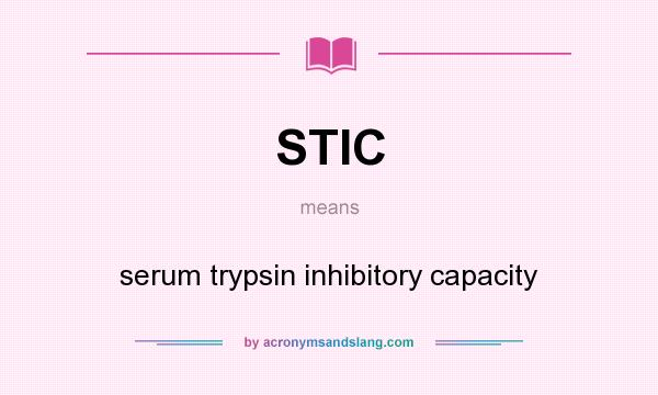 What does STIC mean? It stands for serum trypsin inhibitory capacity
