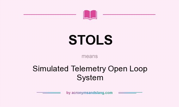 What does STOLS mean? It stands for Simulated Telemetry Open Loop System