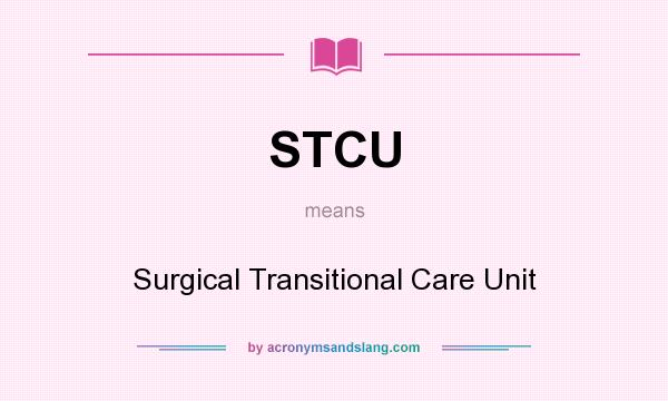 What does STCU mean? It stands for Surgical Transitional Care Unit