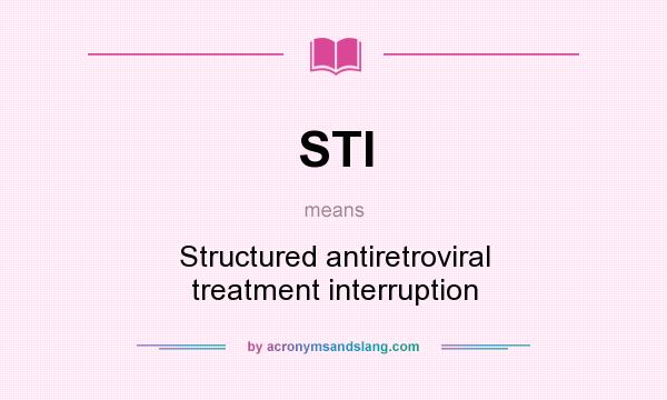 What does STI mean? It stands for Structured antiretroviral treatment interruption