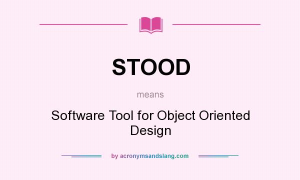 What does STOOD mean? It stands for Software Tool for Object Oriented Design