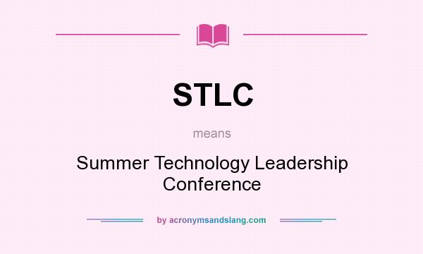 What does STLC mean? It stands for Summer Technology Leadership Conference