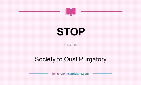 What does STOP mean? It stands for Society to Oust Purgatory