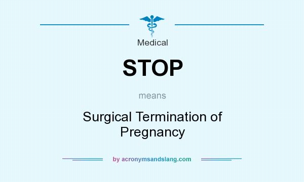 What does STOP mean? It stands for Surgical Termination of Pregnancy