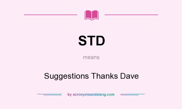 What does STD mean? It stands for Suggestions Thanks Dave